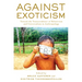 Against Exoticism: Toward the Transcendence of Relativism and Universalism in Anthropology
