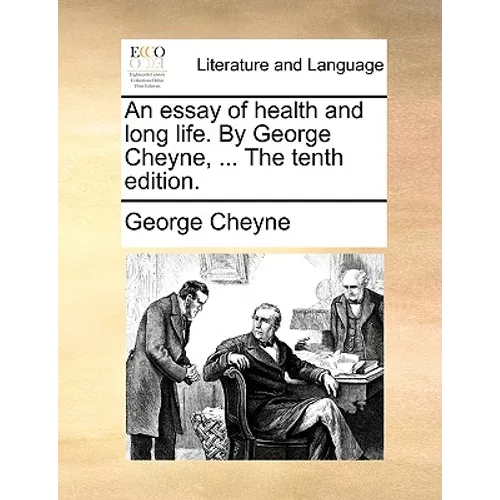 An essay of health and long life. By George Cheyne, ... The tenth edition.