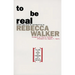 To Be Real: Telling the Truth and Changing the Face of Feminism