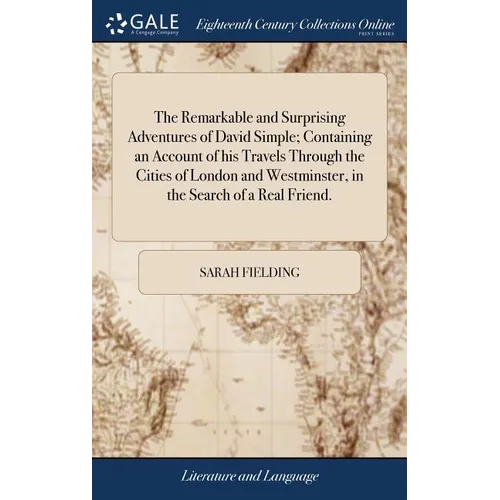The Remarkable and Surprising Adventures of David Simple; Containing an Account of his Travels Through the Cities of London and Westminster, in the Se