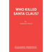 Who Killed Santa Claus?: A Play