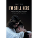 I'm Still Here: A Glimpse Into My Life as a Drug Addict and My Journey Back Through Christ