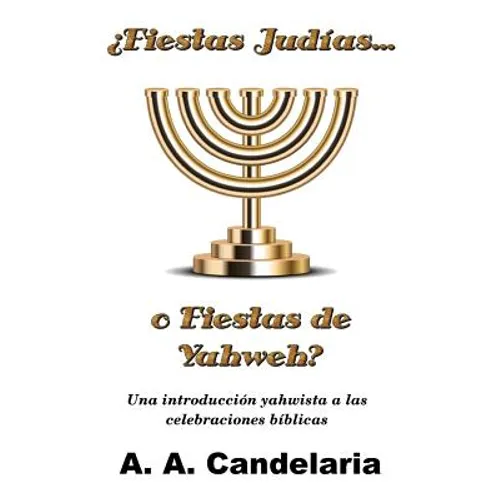 ¿Fiestas Judías o Fiestas de Yahweh?: Una introducción yahwista a las celebraciones bíblicas