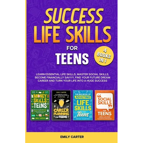 Success Life Skills for Teens: 4 Books in 1 - Learn Essential Life Skills, Master Social Skills, Become Financially Savvy, Find Your Future Dream Care