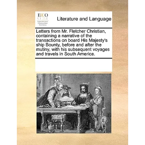 Letters from Mr. Fletcher Christian, Containing a Narrative of the Transactions on Board His Majesty's Ship Bounty, Before and After the Mutiny, with