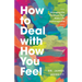 How to Deal with How You Feel: Managing the Emotions That Make Life Unmanageable