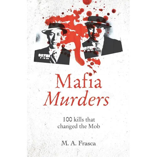Mafia Murders: 100 Murders That Changed the Mob