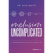 Inclusion Uncomplicated: A Transformative Guide to Simplify Dei