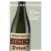 What Would Jesus Drink: What the Bible Really Says About Alcohol