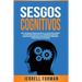 Sesgos Cognitivos: Una Fascinante Mirada dentro de la Psicología Humana y los Métodos para Evitar la Disonancia Cognitiva, Mejorar sus Ha