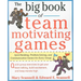 The Big Book of Team-Motivating Games: Spirit-Building, Problem-Solving and Communication Games for Every Group