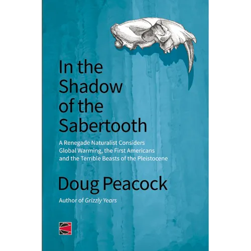 In the Shadow of the Sabertooth: Global Warming, the Origins of the First Americans, and the Terrible Beasts of the Pleistocene
