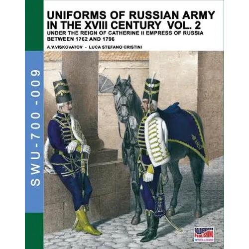 Uniforms of Russian army in the XVIII century Vol. 2: Under the reign of Catherine II Empress of Russia between 1762 and 1796