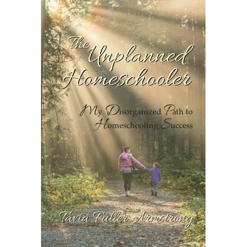 The Unplanned Homeschooler: My Disorganized Path to Homeschooling Success