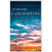 Overcome Gaslighting: How To Disarm Manipulative People, Break Free Of Domestic Violence And Recover From Emotionally Abusive Relationships