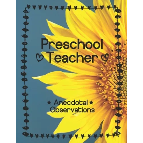 Preschool Teacher: Anecdotal Observations: Write over 450 anecdotes in one book (sunflower cover)