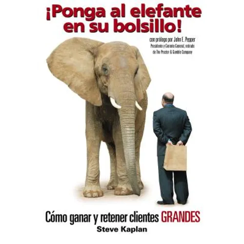 ¡Ponga Al Elefante En Su Bolsillo!: Cómo Ganar Y Retener Clientes Grandes