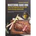 Mastering Sous Vide The Ultimate Guide to Precision Cooking: Effortless Recipes and Expert Tips for Perfectly Cooked Meals Every Time