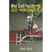 What Could Possibly Go Wrong?