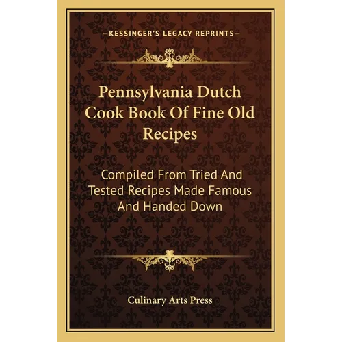 Pennsylvania Dutch Cook Book Of Fine Old Recipes: Compiled From Tried And Tested Recipes Made Famous And Handed Down