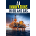 AI Innovations in Oil and Gas: Transforming Exploration and Production