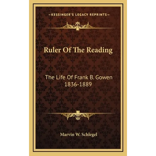 Ruler Of The Reading: The Life Of Frank B. Gowen 1836-1889