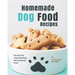 Homemade Dog Food Recipes: Give Your Pup a New Experience with Homemade Food!