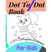 Dot To Dot Book For Kids: Fun Connect The Dots Books for Kids Age 3, 4, 5, 6, 7, 8 Easy Kids Dot To Dot Books Ages 4-6 3-8 3-5 6-8 (Boys & Girls