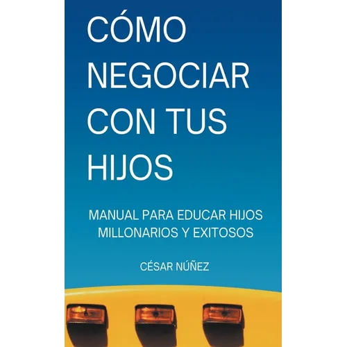 Cómo Negociar con tus Hijos: Manual para Educar Hijos Millonarios y Exitosos