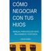 Cómo Negociar con tus Hijos: Manual para Educar Hijos Millonarios y Exitosos
