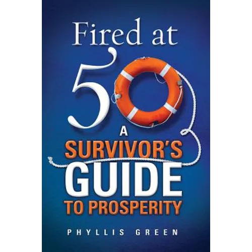 Fired at Fifty: A Survivor's Guide to Prosperity