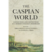 Caspian World: Connections and Contentions at a Modern Eurasian Crossroads