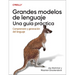 Grandes Modelos de Lenguaje: Una Guía Práctica (Spanish Edition): Comprensión Y Generación del Lenguaje