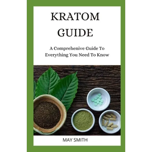 Kratom Guide: A Comprehensive Guide To Everything You Need To Know