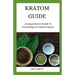 Kratom Guide: A Comprehensive Guide To Everything You Need To Know