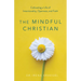 The Mindful Christian: Cultivating a Life of Intentionality, Openness, and Faith