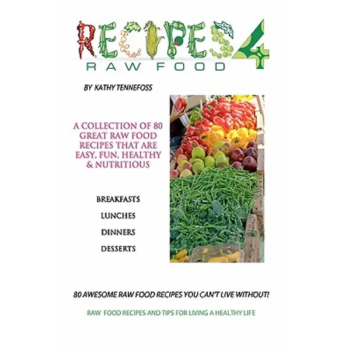 80 Awesome Raw Food Recipes You Can't Live Without: Raw Food Recipes & Tips For Living A Healthy Life