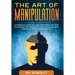 The Art of Manipulation: An Essential Guide to Learn Persuasion and Dark Psychology Techniques and How to Stop and Spot Manipulation Analyzing People