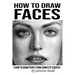 How to Draw Faces: Learn to Draw People from Complete Scratch
