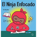 El Ninja Enfocado: Un libro para niños sobre cómo aumentar el enfoque y la concentración en el hogar y la escuela
