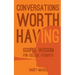 Conversations Worth Having: Gospel Wisdom for College Students