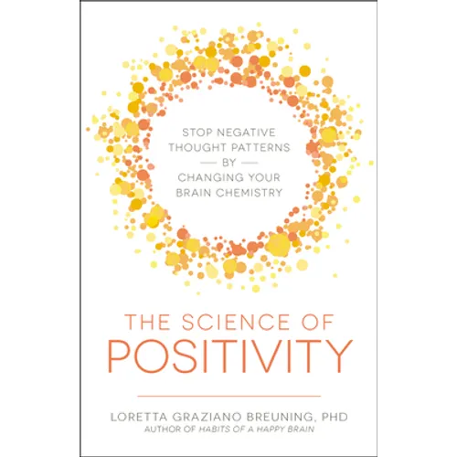 The Science of Positivity: Stop Negative Thought Patterns by Changing Your Brain Chemistry