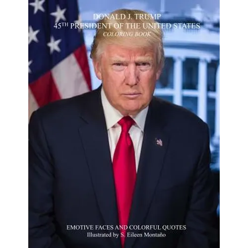 DONALD J. TRUMP 45TH PRESIDENT OF THE UNITED STATES Coloring Book