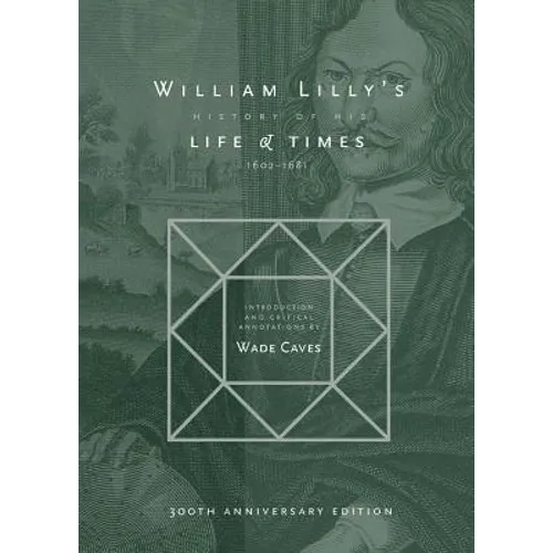 William Lilly's History of his Life and Times: From the Year 1602 to 1681