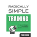 Radically Simple Training: Pro Tips and Strategies for Exceptional Speakers and Trainers