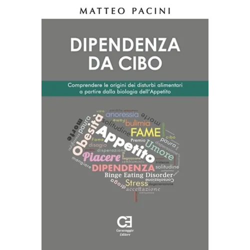 Dipendenza da cibo. Comprendere le origini dei disturbi alimentari a partire dalla biologia dell'appetito