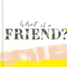What Is a Friend?