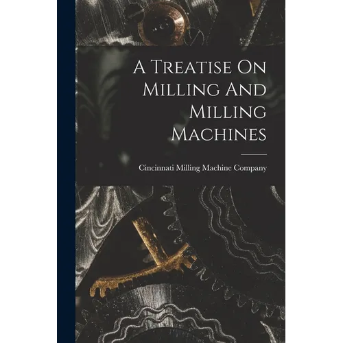 A Treatise On Milling And Milling Machines