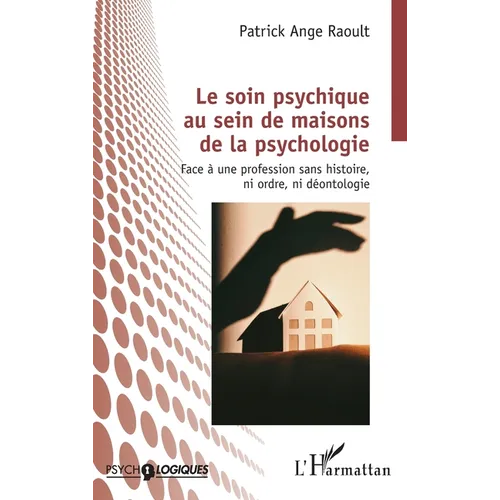 Le soin psychique au sein de maisons de la psychologie: Face à une profession sans histoire, ni ordre, ni déontologie