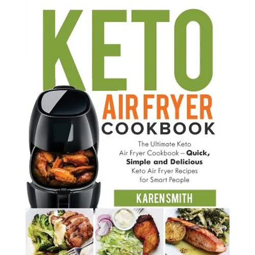 Keto Air Fryer Cookbook: The Ultimate Keto Air Fryer Cookbook - Quick, Simple and Delicious Keto Air Fryer Recipes for Smart People